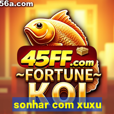 sonhar com xuxu